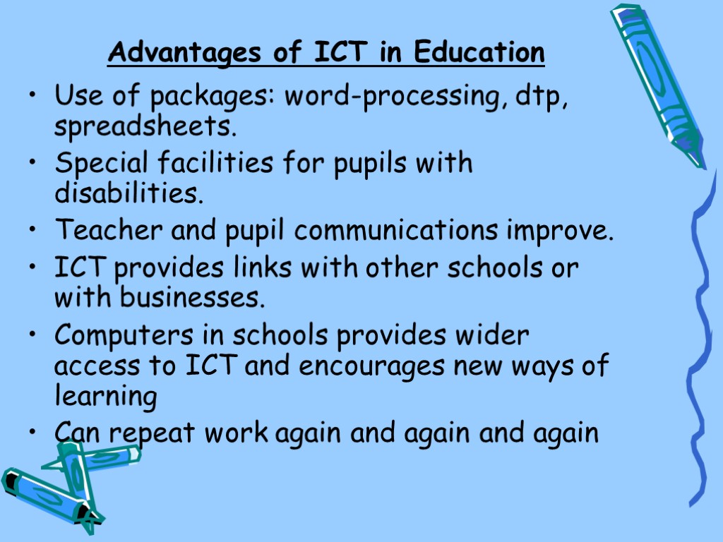 Advantages of ICT in Education Use of packages: word-processing, dtp, spreadsheets. Special facilities for